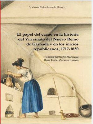 cover image of El papel del cacao en la historia del Virreinato del Nuevo Reino de Granada y en los inicios republicanos, 1717-1830